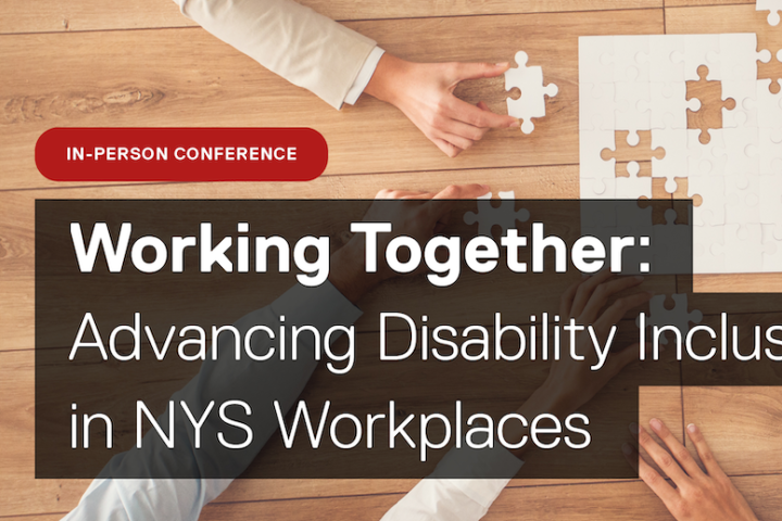 In-person conference, called Working Together: Advancing Disability Inclusion in NYS Workplaces